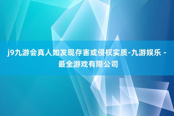 j9九游会真人如发现存害或侵权实质-九游娱乐 - 最全游戏有限公司